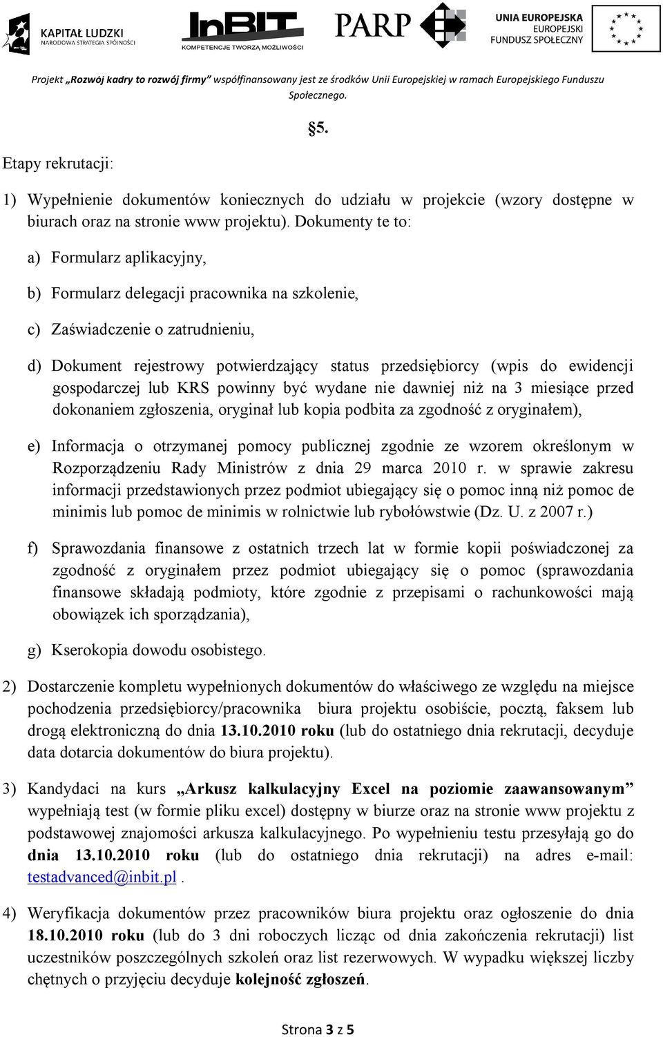 ewidencji gospodarczej lub KRS powinny być wydane nie dawniej niż na 3 miesiące przed dokonaniem zgłoszenia, oryginał lub kopia podbita za zgodność z oryginałem), e) Informacja o otrzymanej pomocy