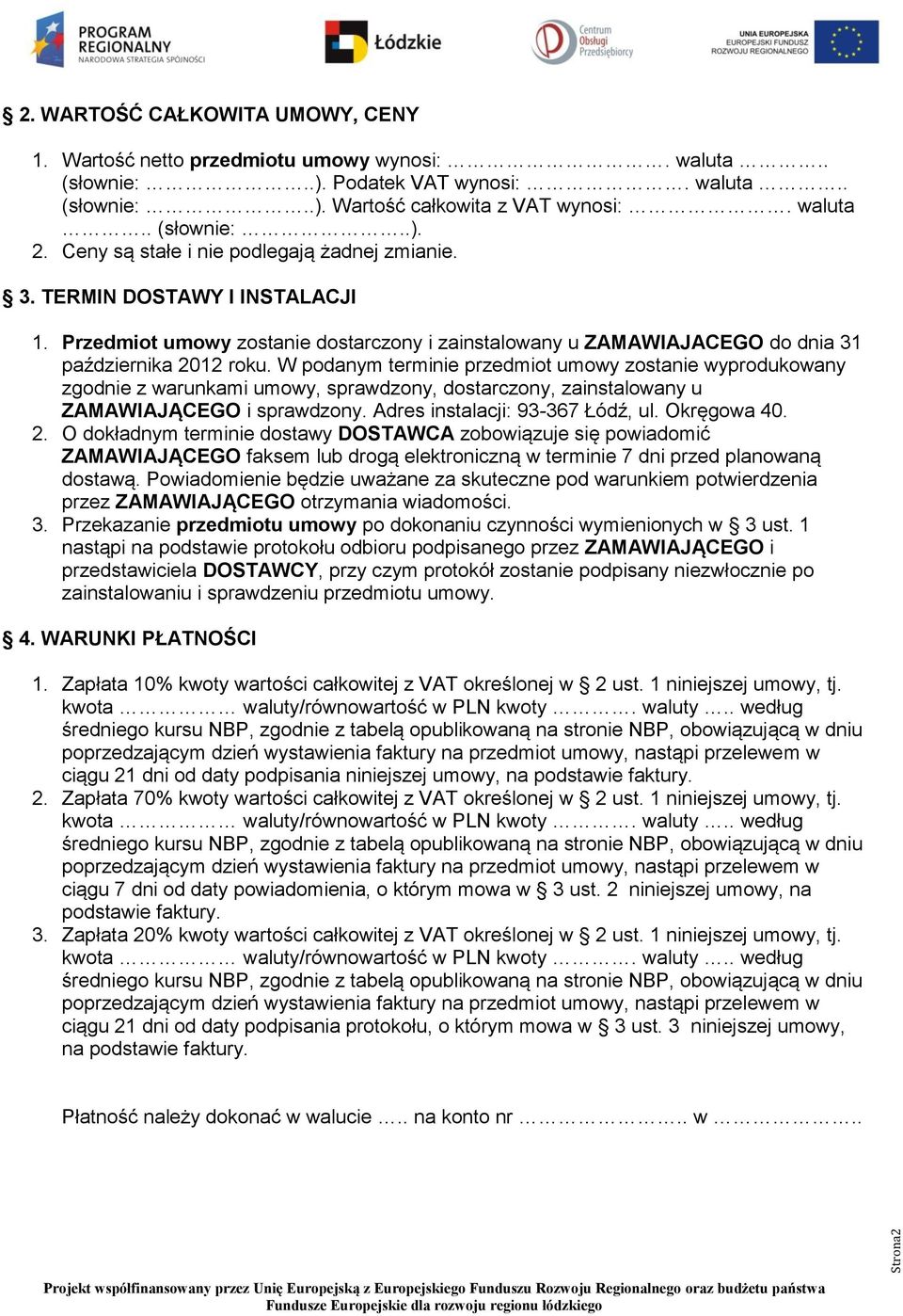 W podanym terminie przedmiot umowy zostanie wyprodukowany zgodnie z warunkami umowy, sprawdzony, dostarczony, zainstalowany u ZAMAWIAJĄCEGO i sprawdzony. Adres instalacji: 93-367 Łódź, ul.