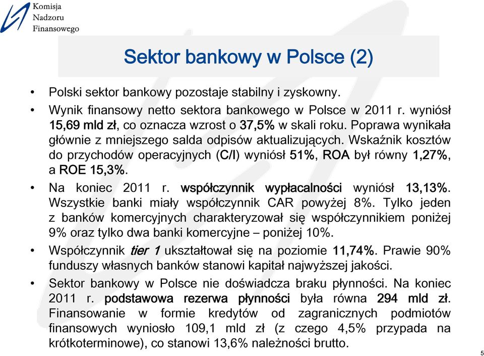 Wskaźnik kosztów do przychodów operacyjnych (C/I) wyniósł51%, ROA był równy 1,27%, a ROE 15,3%. Na koniec 2011 r. współczynnik wypłacalności wyniósł 13,13%.