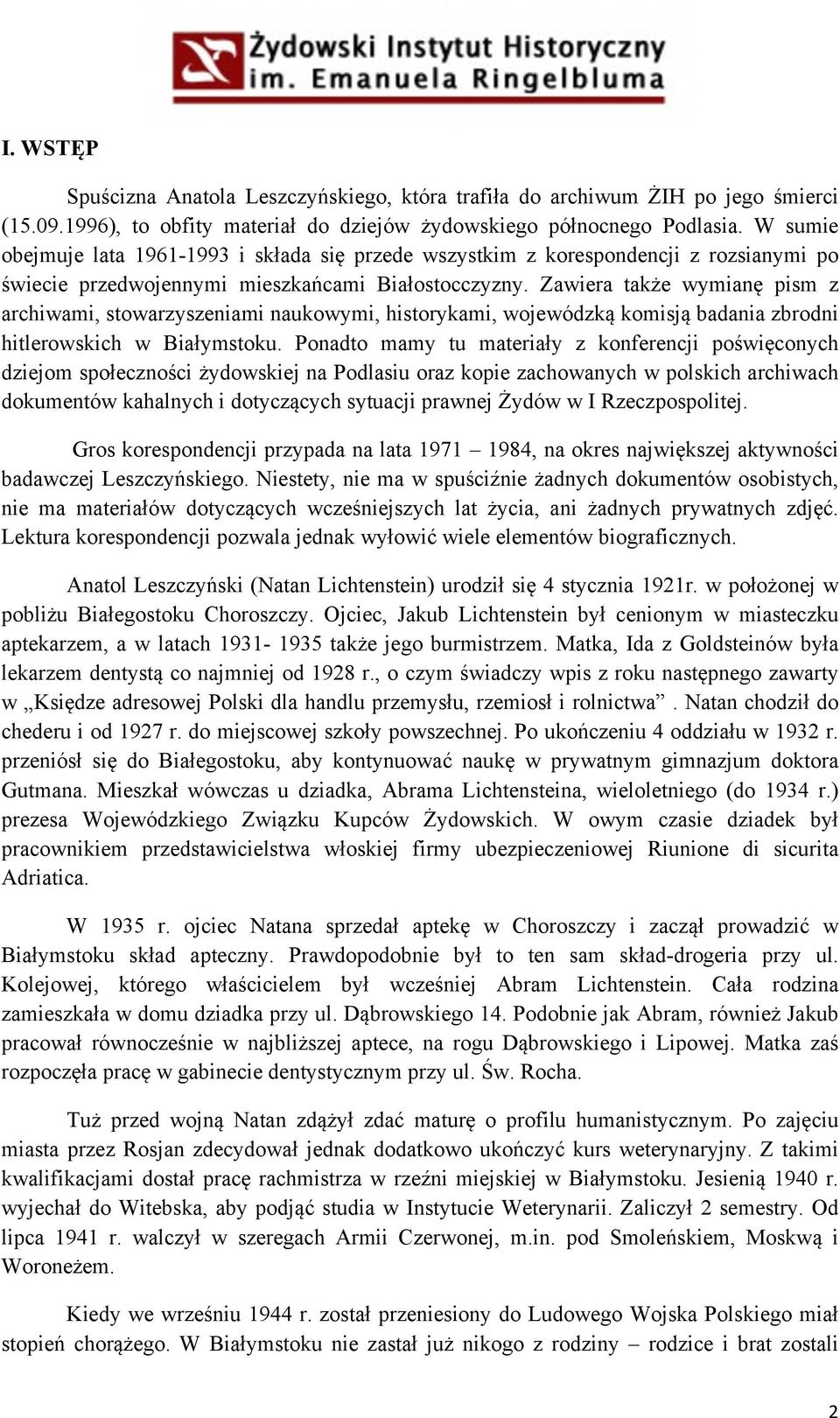 Zawiera także wymianę pism z archiwami, stowarzyszeniami naukowymi, historykami, wojewódzką komisją badania zbrodni hitlerowskich w Białymstoku.