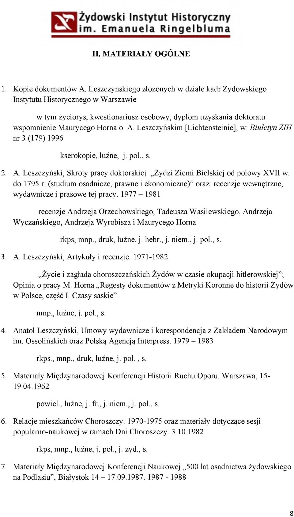 Leszczyńskim [Lichtensteinie], w: Biuletyn ŻIH nr 3 (179) 1996 kserokopie, luźne, j. pol., s. 2. A. Leszczyński, Skróty pracy doktorskiej Żydzi Ziemi Bielskiej od połowy XVII w. do 1795 r.