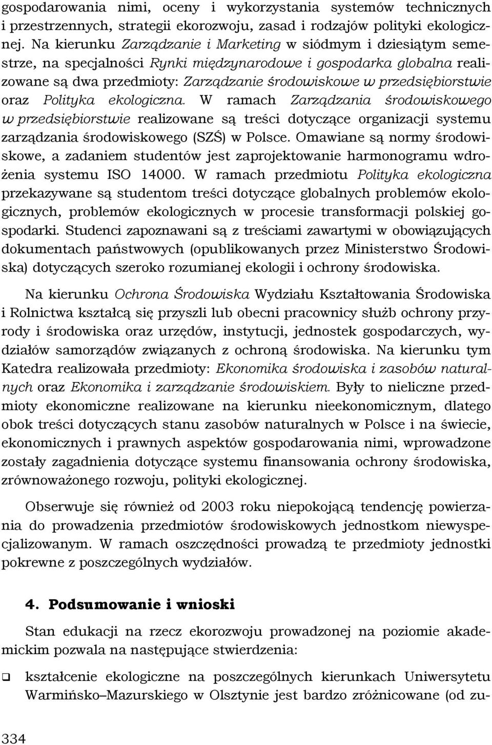 przedsiębiorstwie oraz Polityka ekologiczna. W ramach Zarządzania środowiskowego w przedsiębiorstwie realizowane są treści dotyczące organizacji systemu zarządzania środowiskowego (SZŚ) w Polsce.