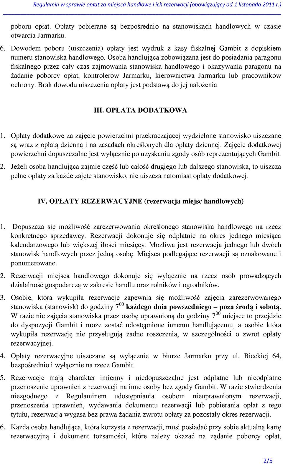 Osoba handlująca zobowiązana jest do posiadania paragonu fiskalnego przez cały czas zajmowania stanowiska handlowego i okazywania paragonu na żądanie poborcy opłat, kontrolerów Jarmarku, kierownictwa