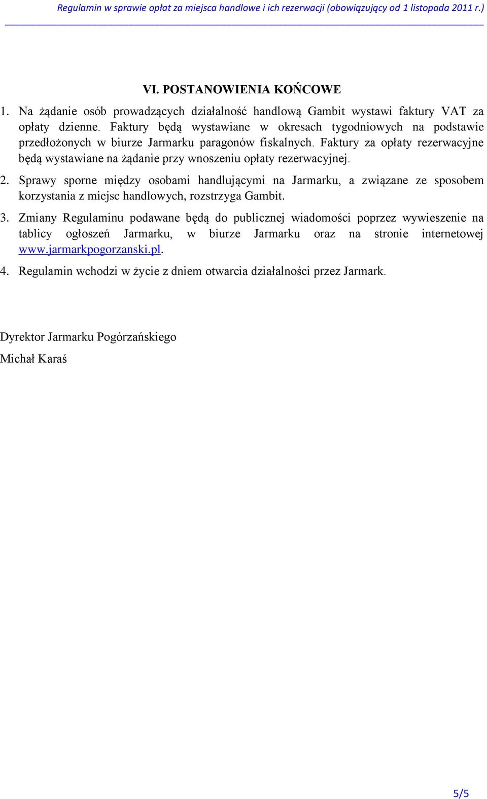 Faktury za opłaty rezerwacyjne będą wystawiane na żądanie przy wnoszeniu opłaty rezerwacyjnej. 2.