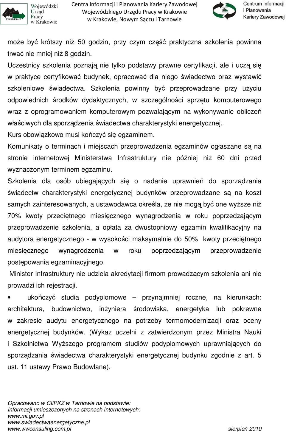 Szkolenia powinny być przeprowadzane przy uŝyciu odpowiednich środków dydaktycznych, w szczególności sprzętu komputerowego wraz z oprogramowaniem komputerowym pozwalającym na wykonywanie obliczeń