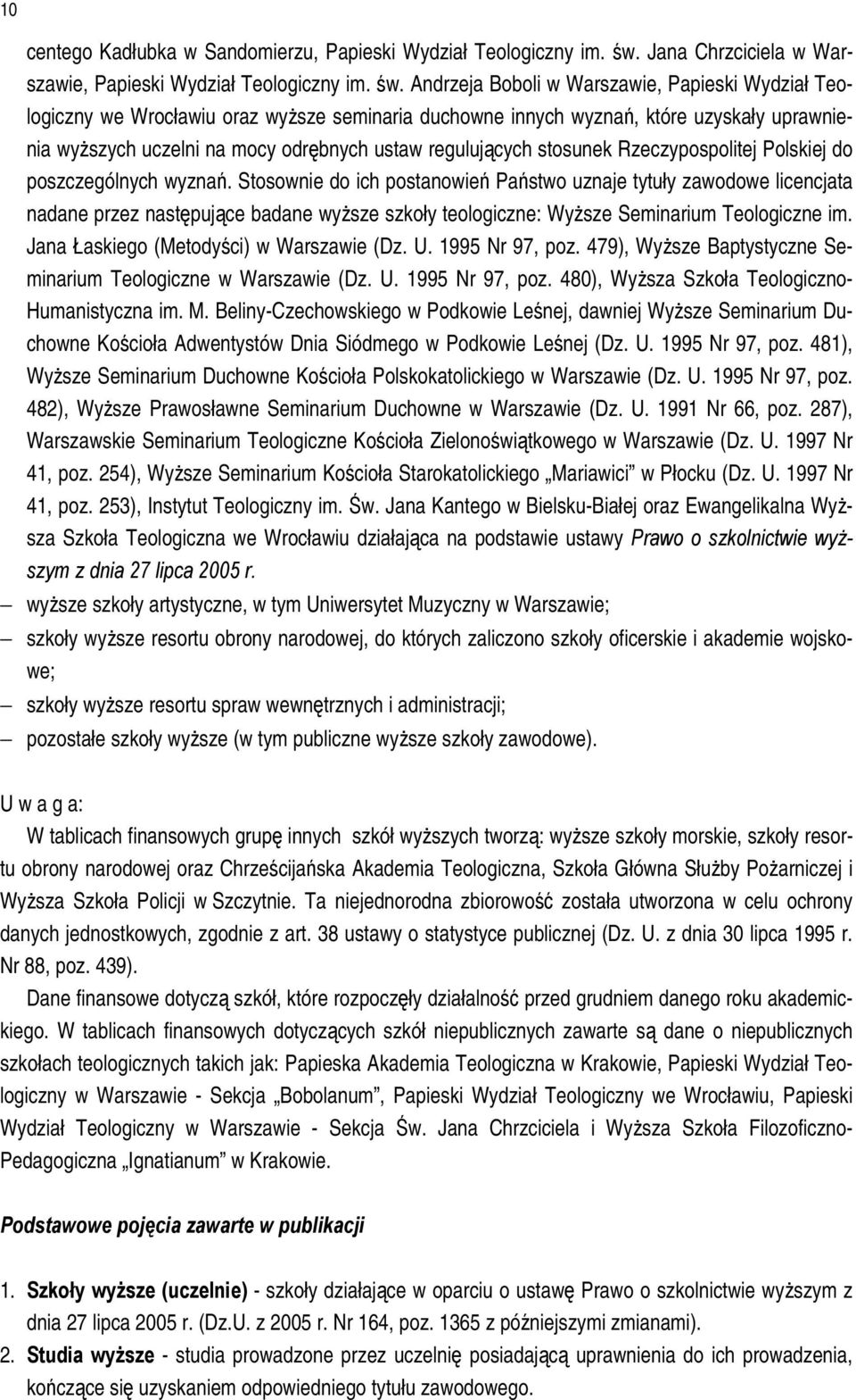 Andrzeja Boboli w Warszawie, Papieski Wydział Teologiczny we Wrocławiu oraz wyższe seminaria duchowne innych wyznań, które uzyskały uprawnienia wyższych uczelni na mocy odrębnych ustaw regulujących