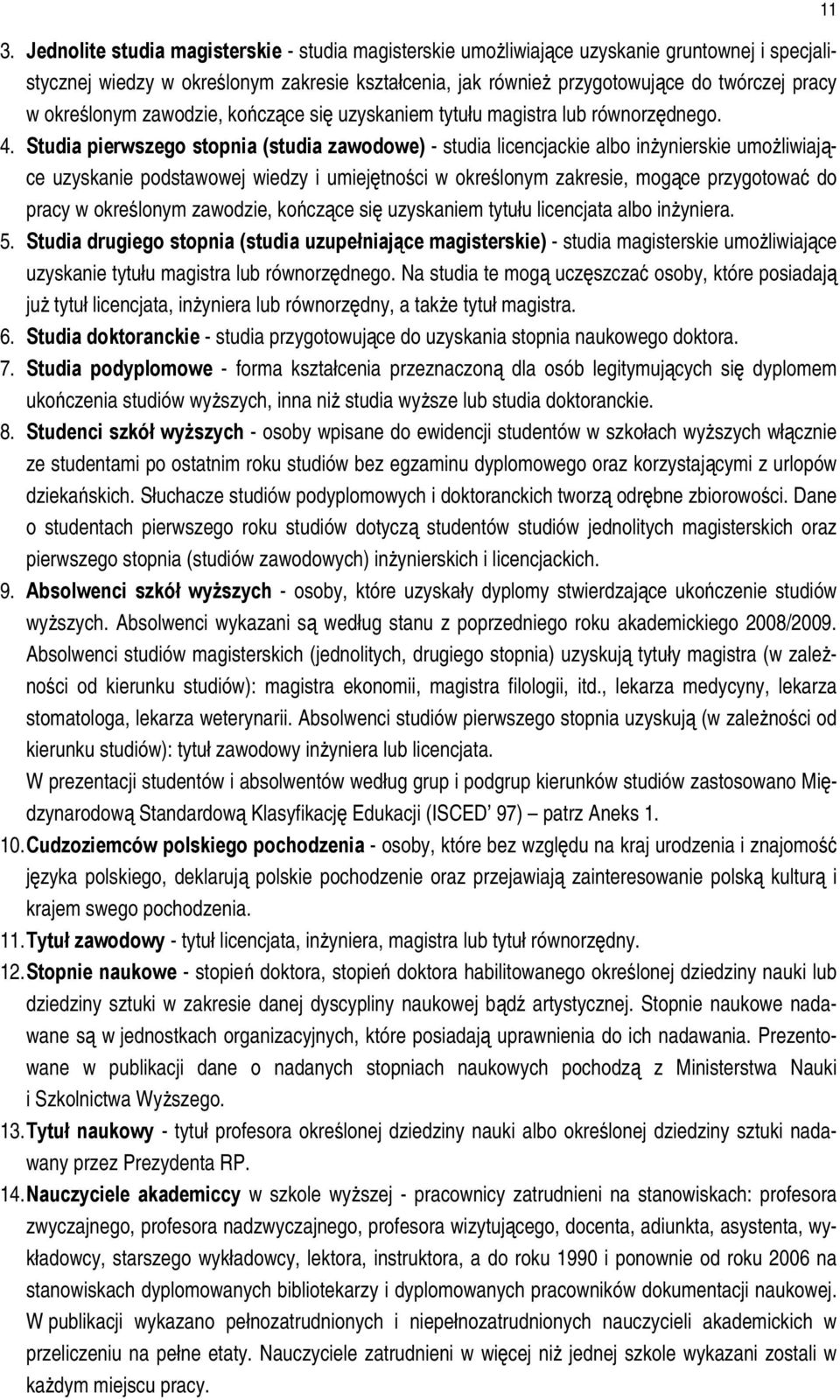 Studia pierwszego stopnia (studia zawodowe) - studia licencjackie albo inżynierskie umożliwiające uzyskanie podstawowej wiedzy i umiejętności w określonym zakresie, mogące przygotować do pracy w