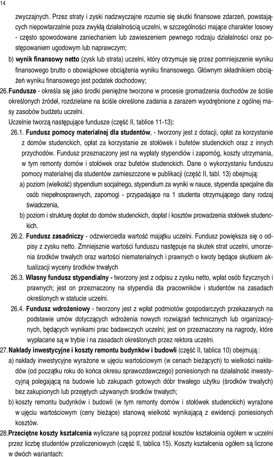 zaniechaniem lub zawieszeniem pewnego rodzaju działalności oraz postępowaniem ugodowym lub naprawczym; b) wynik finansowy netto (zysk lub strata) uczelni, który otrzymuje się przez pomniejszenie