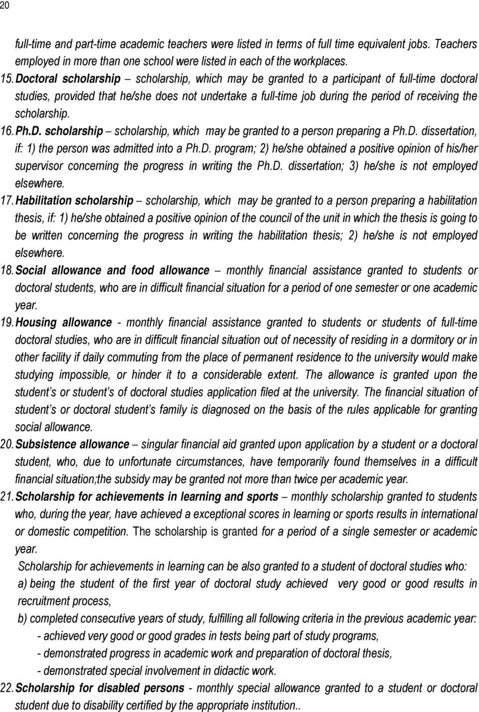 scholarship. 16. Ph.D. scholarship scholarship, which may be granted to a person preparing a Ph.D. dissertation, if: 1) the person was admitted into a Ph.D. program; 2) he/she obtained a positive opinion of his/her supervisor concerning the progress in writing the Ph.
