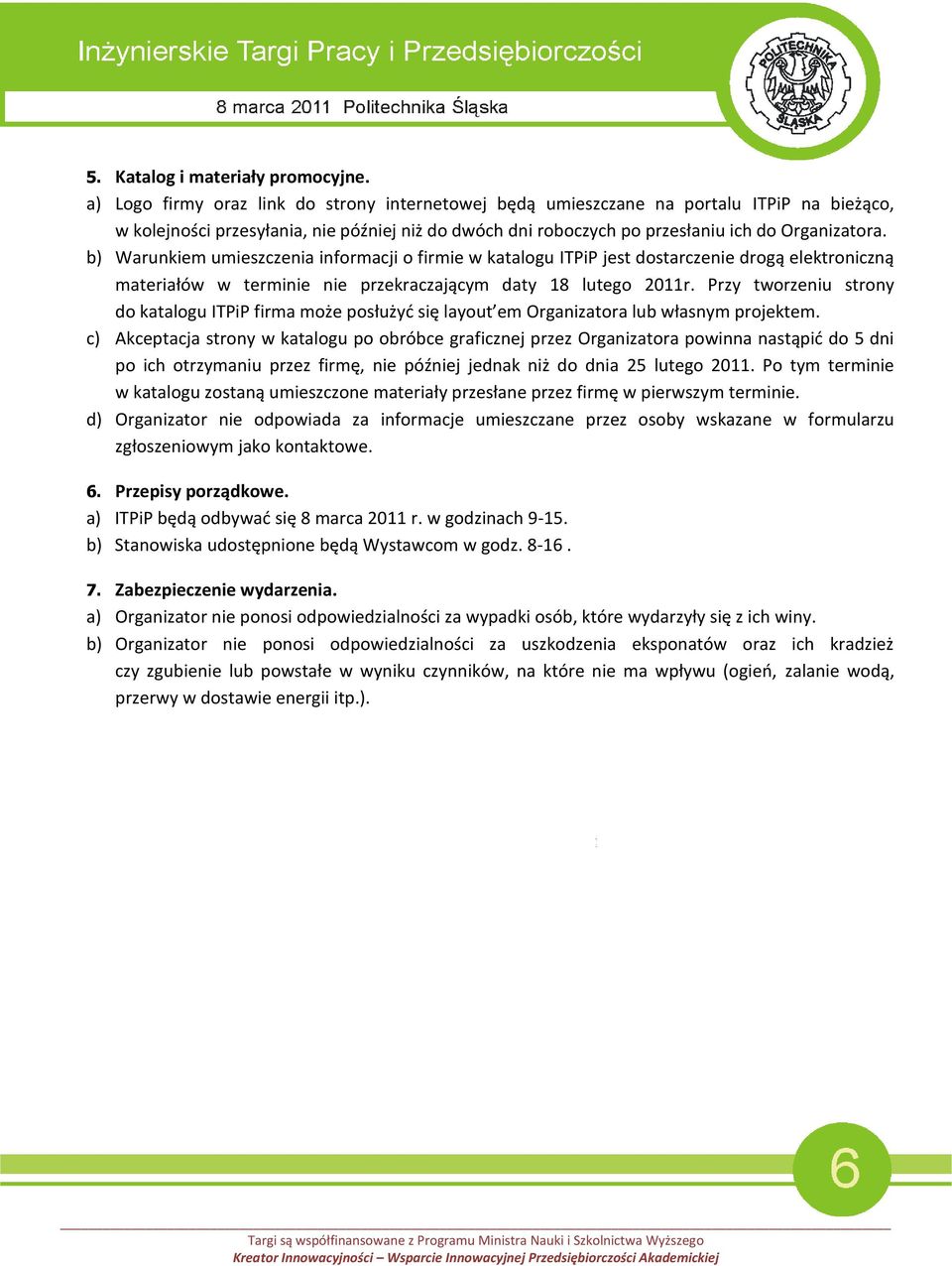 b) Warunkiem umieszczenia informacji o firmie w katalogu ITPiP jest dostarczenie drogą elektroniczną materiałów w terminie nie przekraczającym daty 18 lutego 2011r.