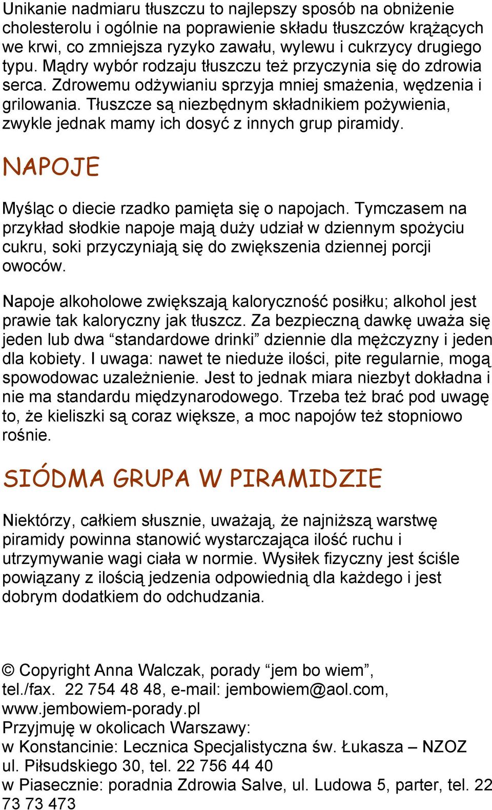 Tłuszcze są niezbędnym składnikiem pożywienia, zwykle jednak mamy ich dosyć z innych grup piramidy. NAPOJE Myśląc o diecie rzadko pamięta się o napojach.