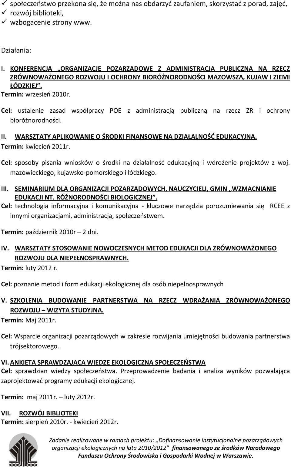 Cel: ustalenie zasad współpracy POE z administracją publiczną na rzecz ZR i ochrony bioróżnorodności. II. WARSZTATY APLIKOWANIE O ŚRODKI FINANSOWE NA DZIAŁALNOŚD EDUKACYJNĄ. Termin: kwiecieo 2011r.