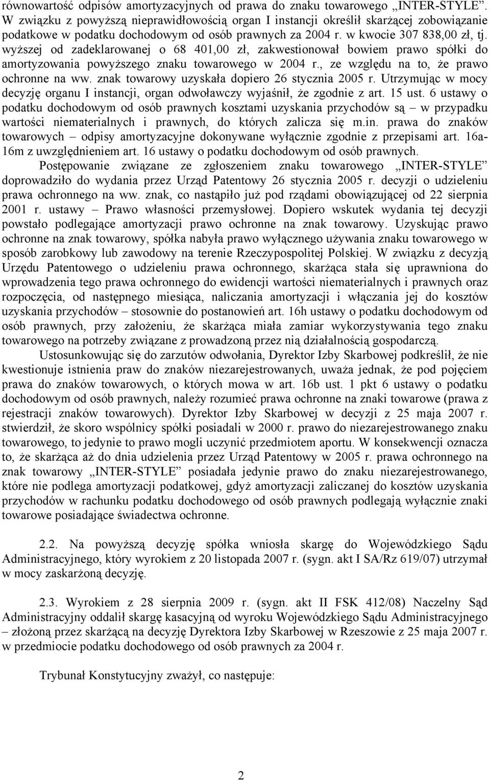 wyższej od zadeklarowanej o 68 401,00 zł, zakwestionował bowiem prawo spółki do amortyzowania powyższego znaku towarowego w 2004 r., ze względu na to, że prawo ochronne na ww.