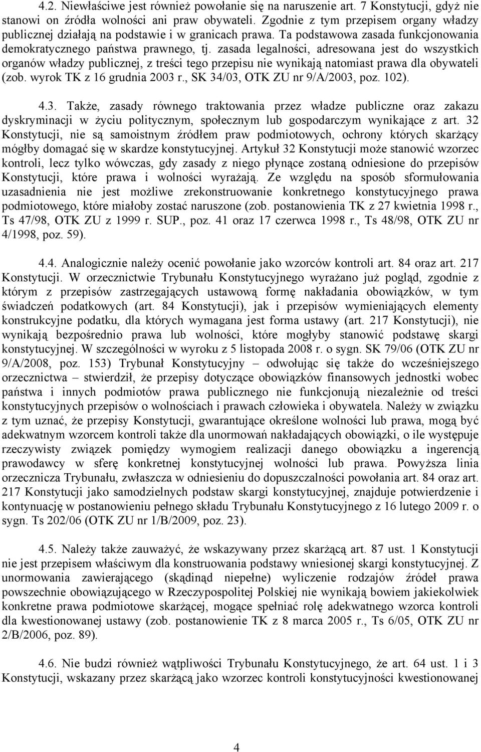 zasada legalności, adresowana jest do wszystkich organów władzy publicznej, z treści tego przepisu nie wynikają natomiast prawa dla obywateli (zob. wyrok TK z 16 grudnia 2003 r.