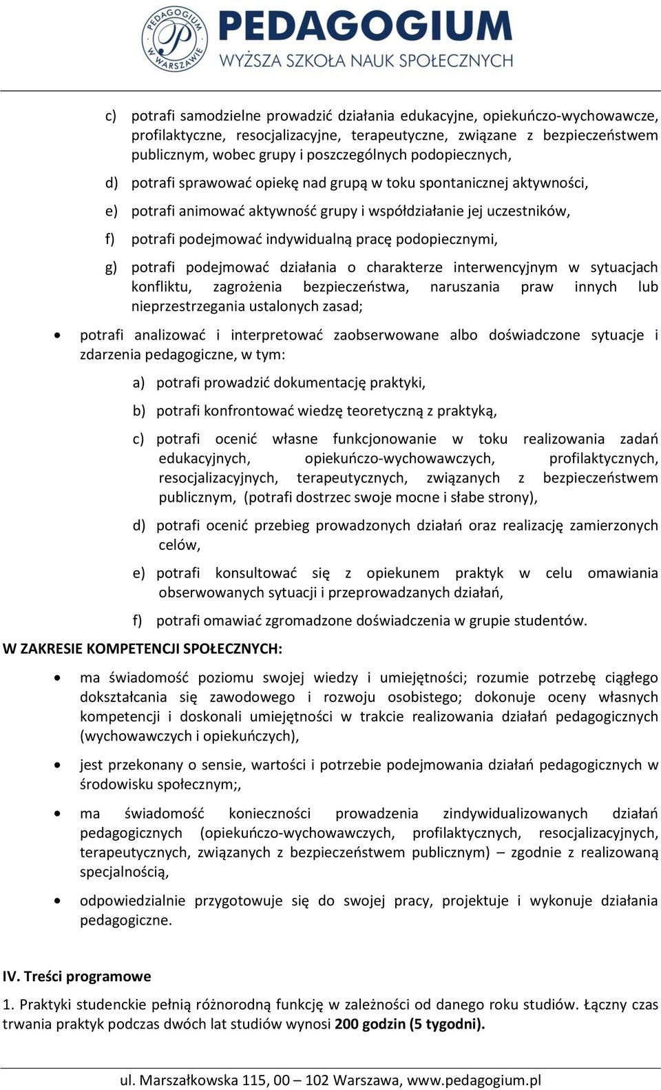 podopiecznymi, g) potrafi podejmować działania o charakterze interwencyjnym w sytuacjach konfliktu, zagrożenia bezpieczeństwa, naruszania praw innych lub nieprzestrzegania ustalonych zasad; potrafi