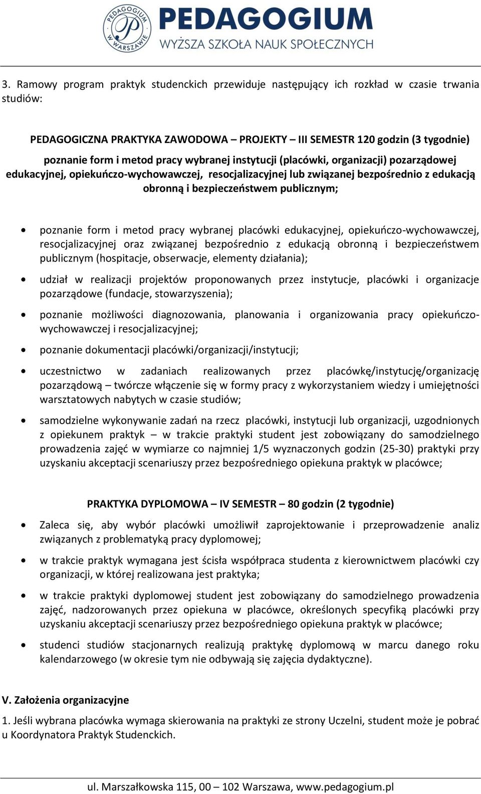 poznanie form i metod pracy wybranej placówki edukacyjnej, opiekuńczo-wychowawczej, resocjalizacyjnej oraz związanej bezpośrednio z edukacją obronną i bezpieczeństwem publicznym (hospitacje,