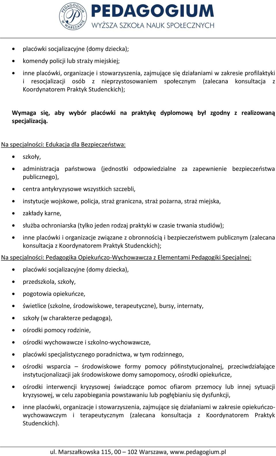 Na specjalności: Edukacja dla Bezpieczeństwa: szkoły, administracja państwowa (jednostki odpowiedzialne za zapewnienie bezpieczeństwa publicznego), centra antykryzysowe wszystkich szczebli,