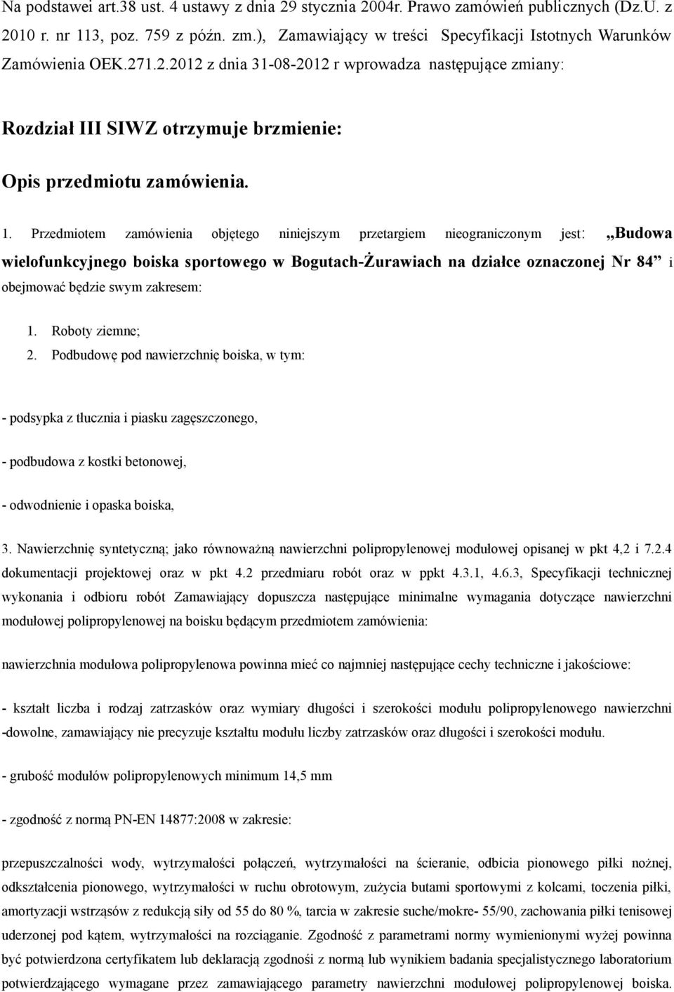 1. Przedmiotem zamówienia objętego niniejszym przetargiem nieograniczonym jest: Budowa wielofunkcyjnego boiska sportowego w Bogutach-Żurawiach na działce oznaczonej Nr 84 i obejmować będzie swym
