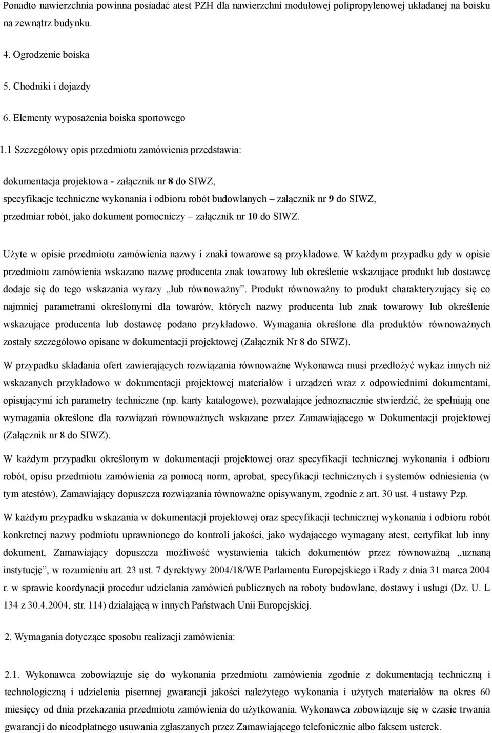1 Szczegółowy opis przedmiotu zamówienia przedstawia: dokumentacja projektowa - załącznik nr 8 do SIWZ, specyfikacje techniczne wykonania i odbioru robót budowlanych załącznik nr 9 do SIWZ, przedmiar