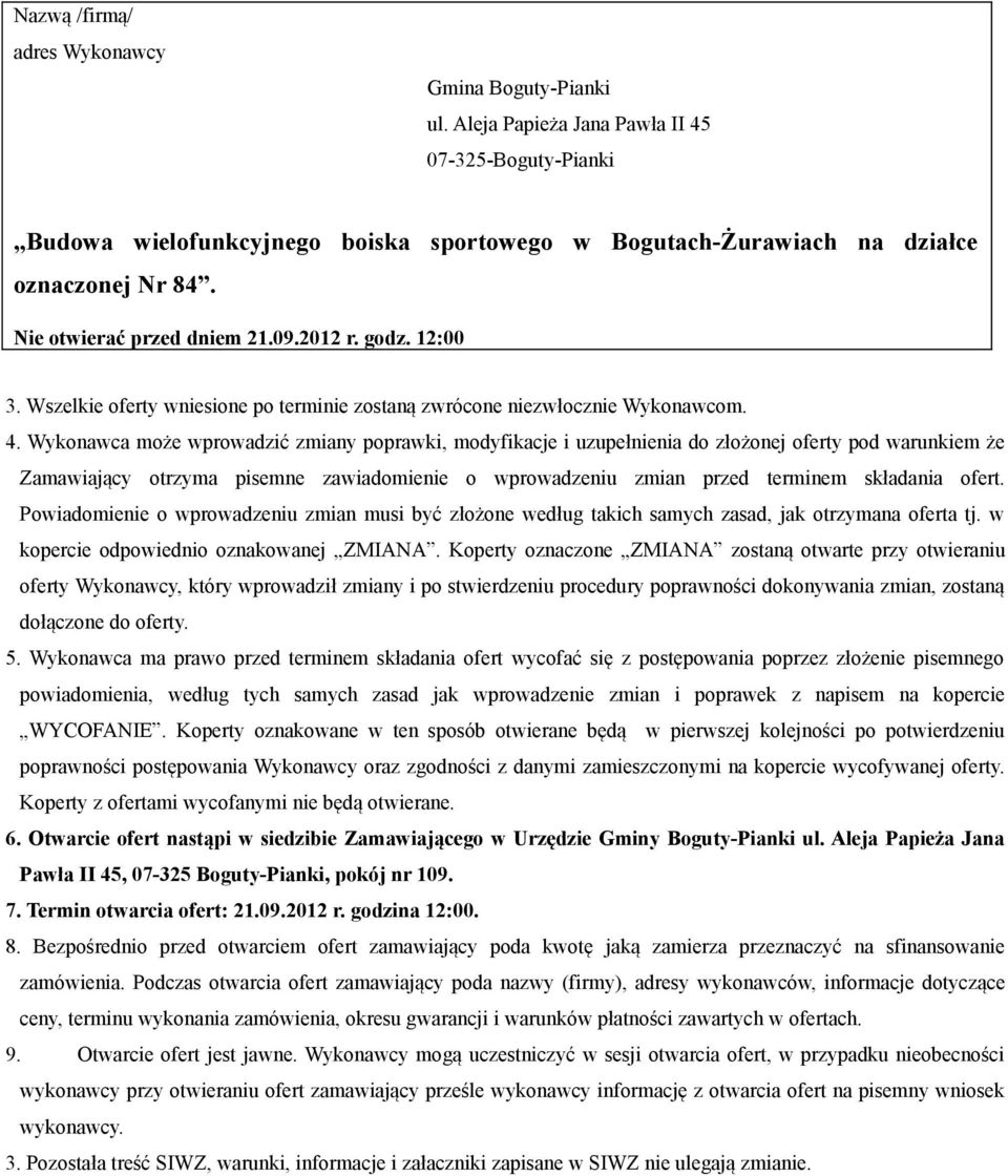 Wykonawca może wprowadzić zmiany poprawki, modyfikacje i uzupełnienia do złożonej oferty pod warunkiem że Zamawiający otrzyma pisemne zawiadomienie o wprowadzeniu zmian przed terminem składania ofert.