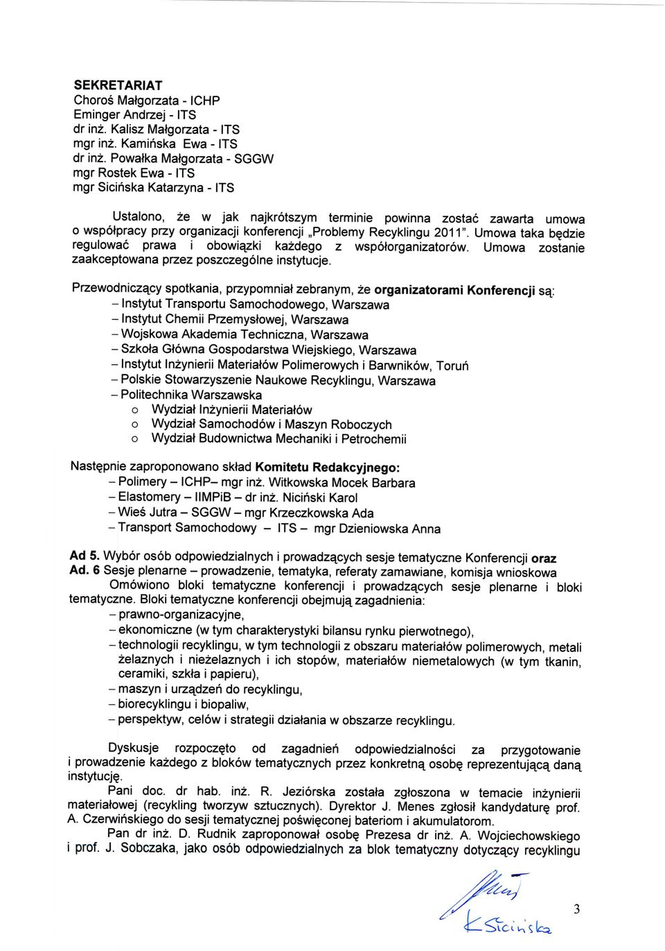 Recyklingu 2011". Umowa taka b^dzie regulowac prawa i obowiqzki kazdego z wspotorganizatorow. Umowa zostanie zaakceptowana przez poszczegolne instytucje.