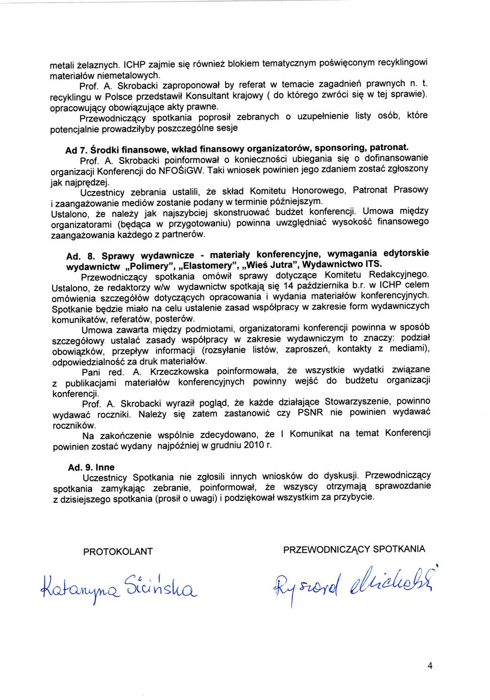 Srodki finansowe, wktad finansowy organizatorow, sponsoring, patronat. Prof. A. Skrobacki poinformowat o koniecznosci ubiegania si? o dofinansowanie organizacji Konferencji do NFOSiGW.