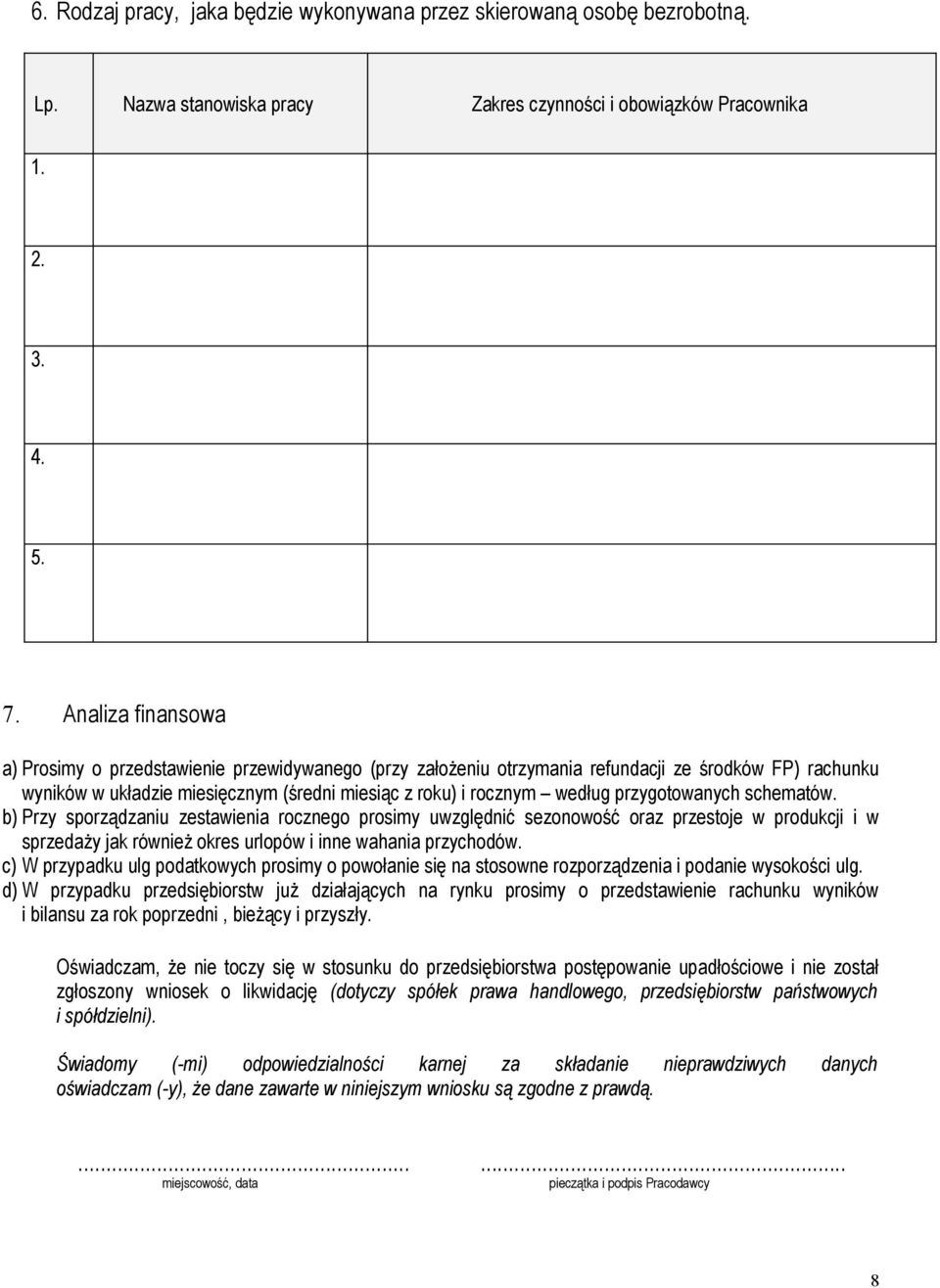 przygotowanych schematów. b) Przy sporządzaniu zestawienia rocznego prosimy uwzględnić sezonowość oraz przestoje w produkcji i w sprzedaży jak również okres urlopów i inne wahania przychodów.