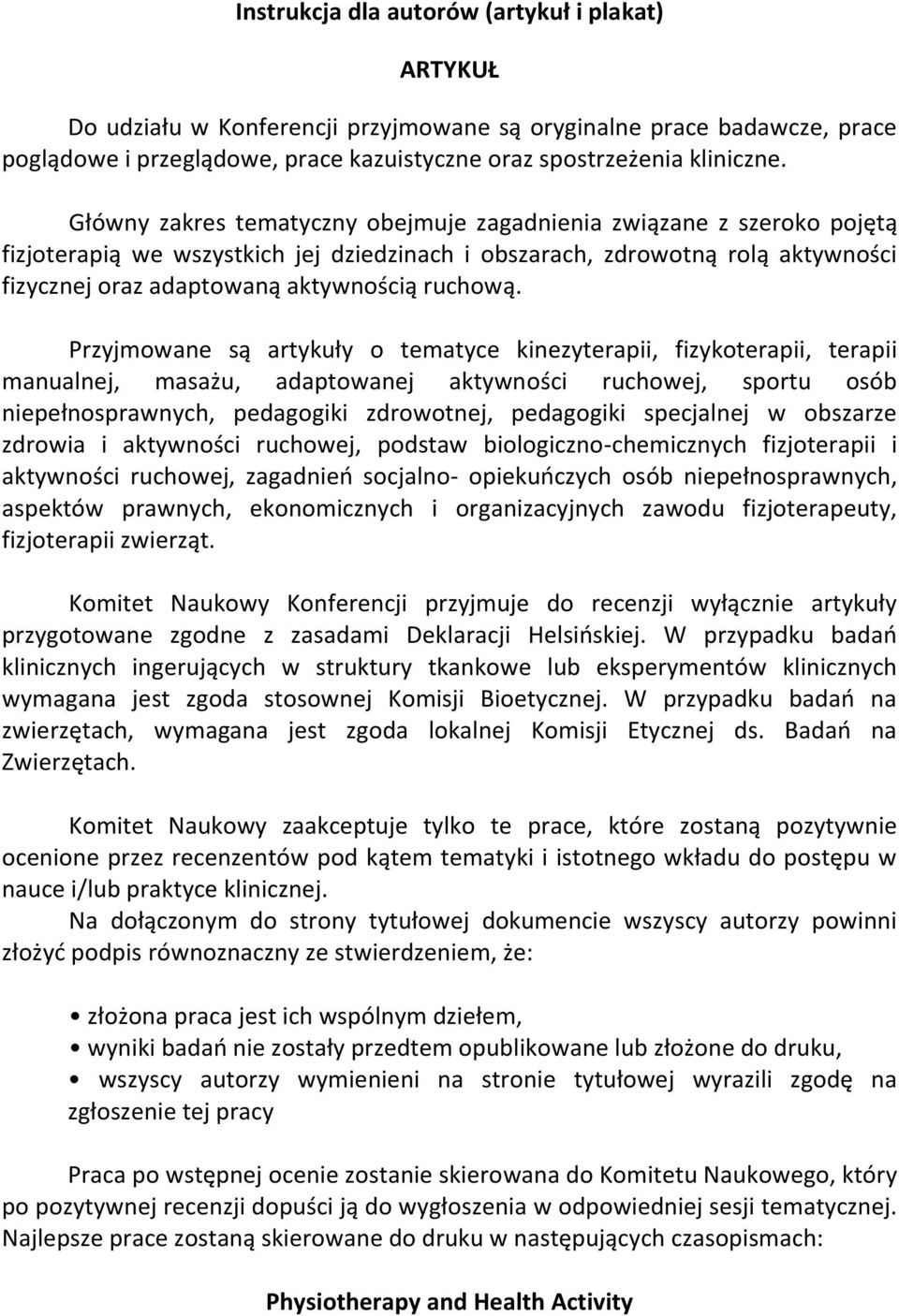 Przyjmowane są artykuły o tematyce kinezyterapii, fizykoterapii, terapii manualnej, masażu, adaptowanej aktywności ruchowej, sportu osób niepełnosprawnych, pedagogiki zdrowotnej, pedagogiki