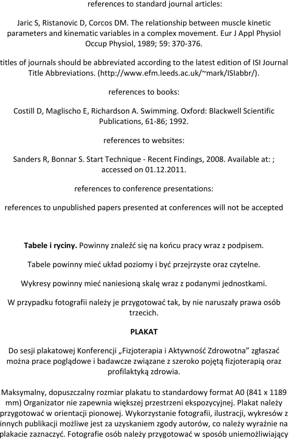 references to books: Costill D, Maglischo E, Richardson A. Swimming. Oxford: Blackwell Scientific Publications, 61-86; 1992. references to websites: Sanders R, Bonnar S.