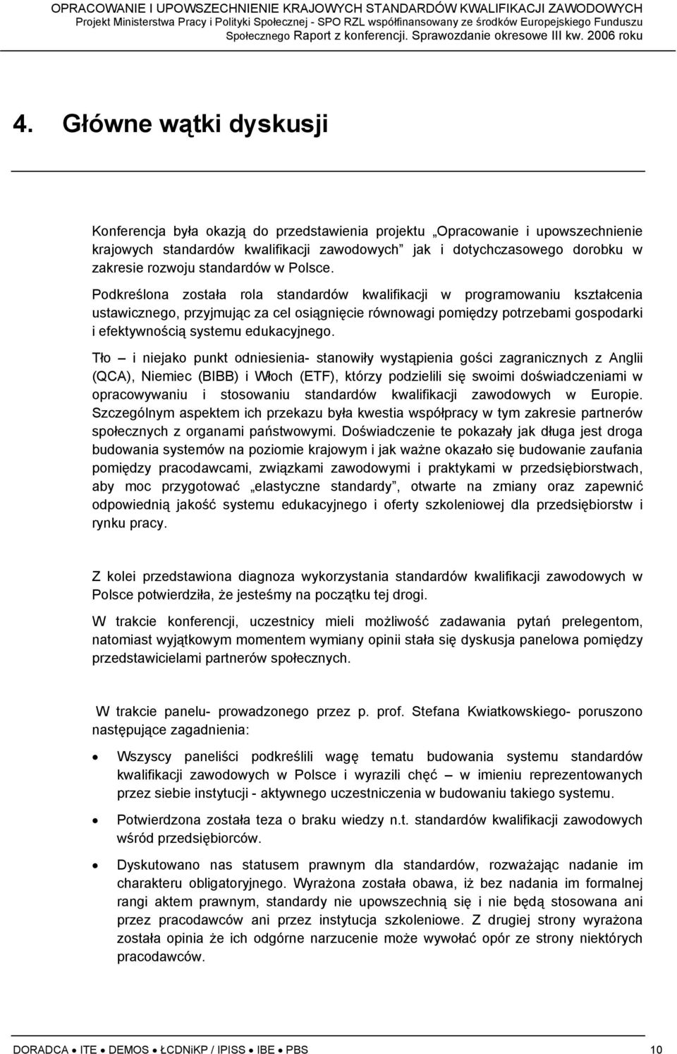 Podkreślona została rola standardów kwalifikacji w programowaniu kształcenia ustawicznego, przyjmując za cel osiągnięcie równowagi pomiędzy potrzebami gospodarki i efektywnością systemu edukacyjnego.