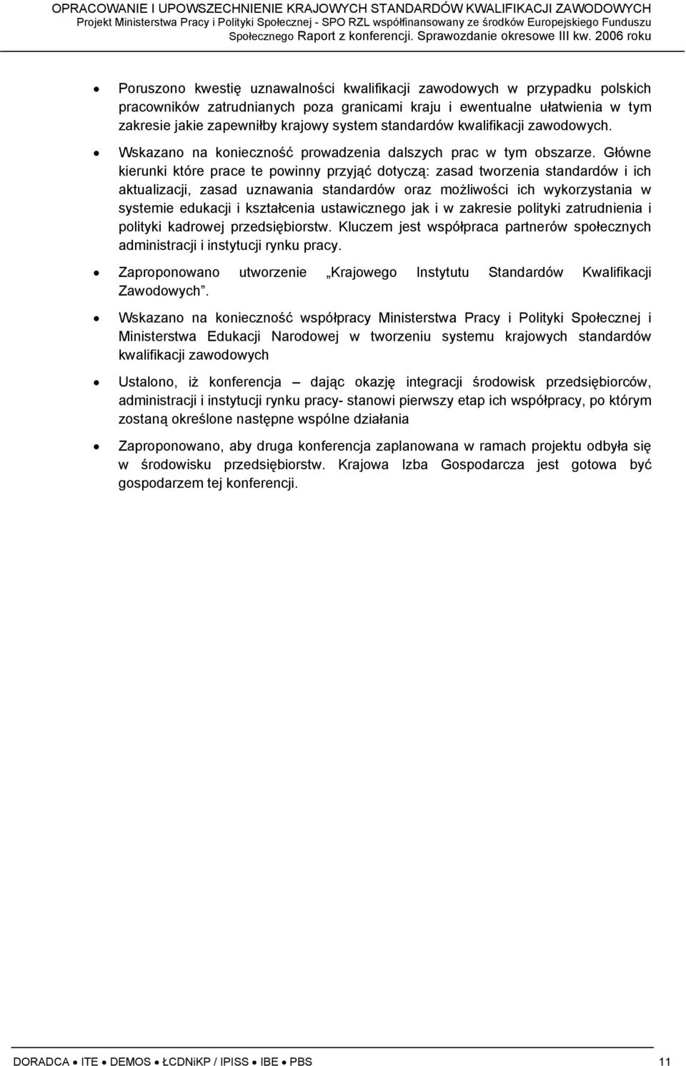 Główne kierunki które prace te powinny przyjąć dotyczą: zasad tworzenia standardów i ich aktualizacji, zasad uznawania standardów oraz możliwości ich wykorzystania w systemie edukacji i kształcenia