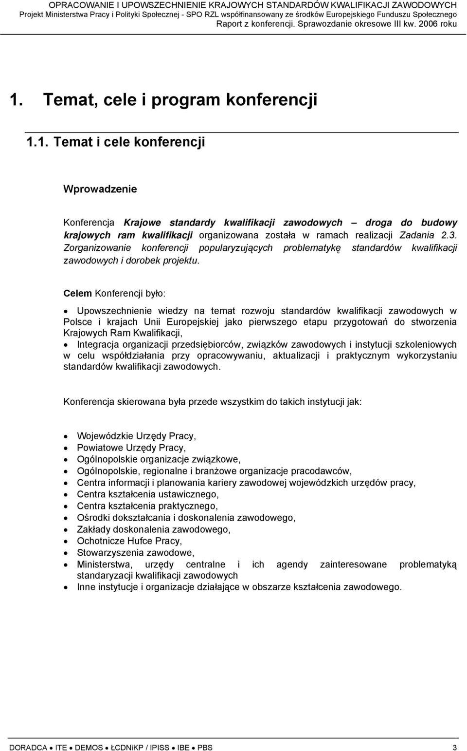 1. Temat i cele konferencji Wprowadzenie Konferencja Krajowe standardy kwalifikacji zawodowych droga do budowy krajowych ram kwalifikacji organizowana została w ramach realizacji Zadania 2.3.