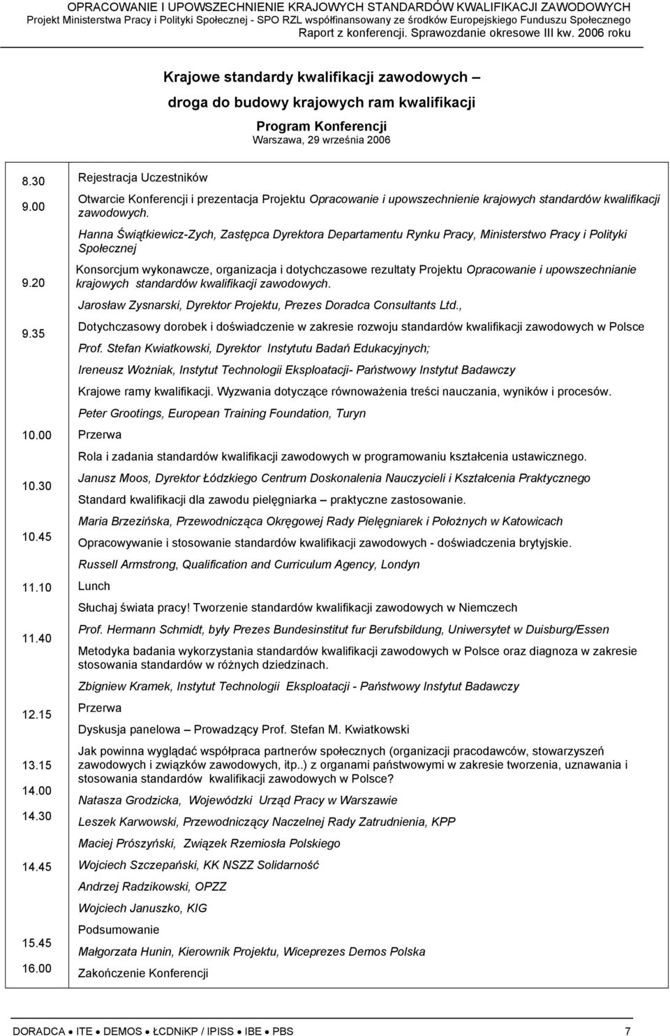 15 13.15 14.00 14.30 14.45 15.45 16.00 Rejestracja Uczestników Otwarcie Konferencji i prezentacja Projektu Opracowanie i upowszechnienie krajowych standardów kwalifikacji zawodowych.