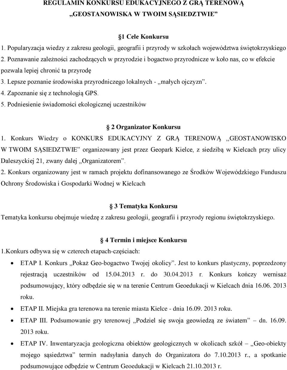 Poznawanie zależności zachodzących w przyrodzie i bogactwo przyrodnicze w koło nas, co w efekcie pozwala lepiej chronić ta przyrodę 3.