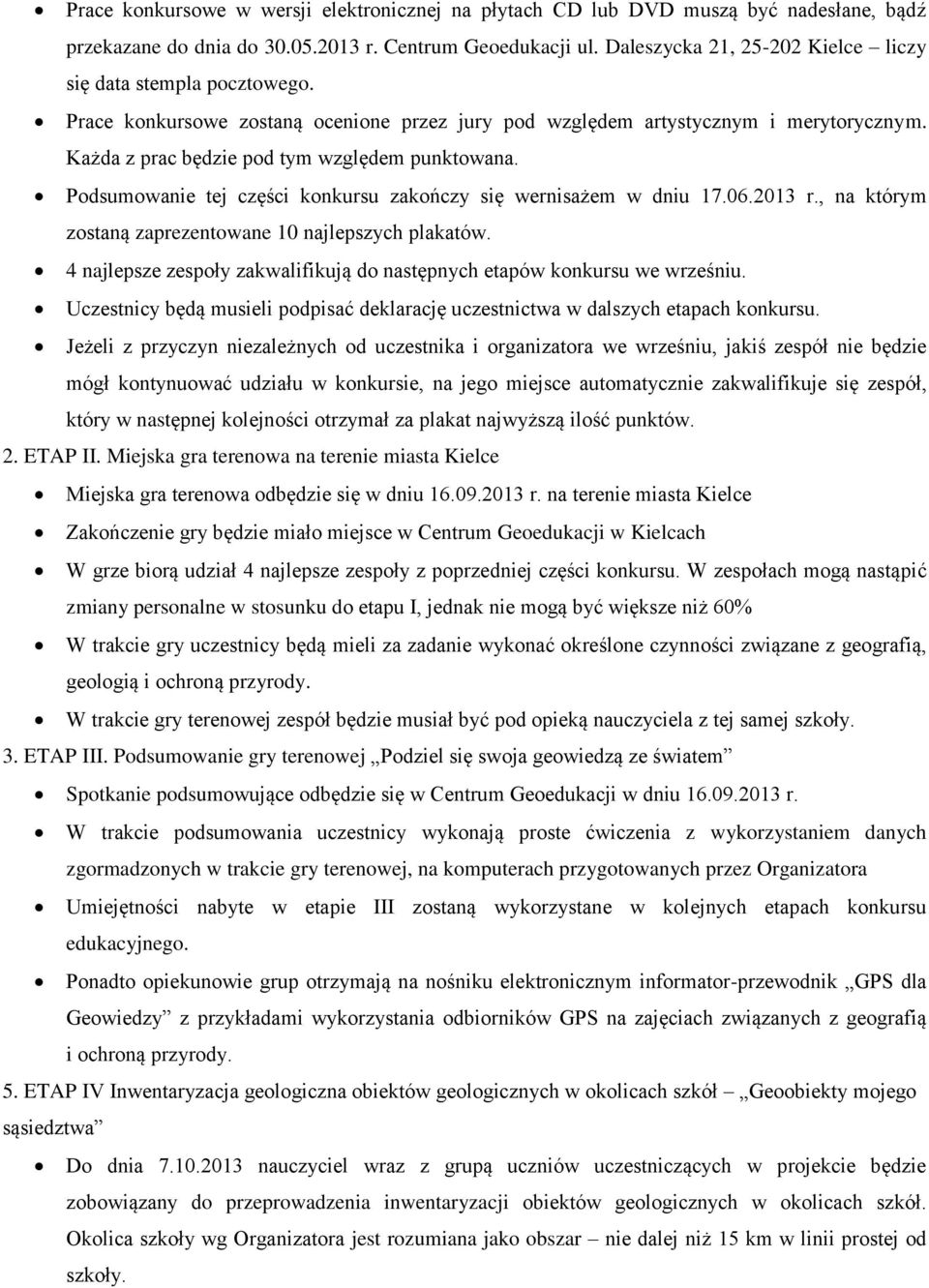 Podsumowanie tej części konkursu zakończy się wernisażem w dniu 17.06.2013 r., na którym zostaną zaprezentowane 10 najlepszych plakatów.