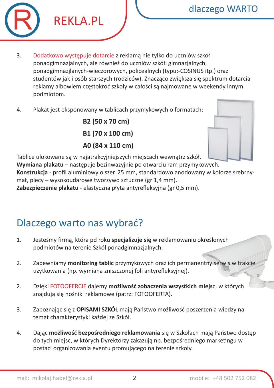 Plakat jest eksponowany w tablicach przymykowych o formatach: B2 (50 x 70 cm) B1 (70 x 100 cm) A0 (84 x 110 cm) Tablice ulokowane są w najatrakcyjniejszych miejscach wewnątrz szkół.