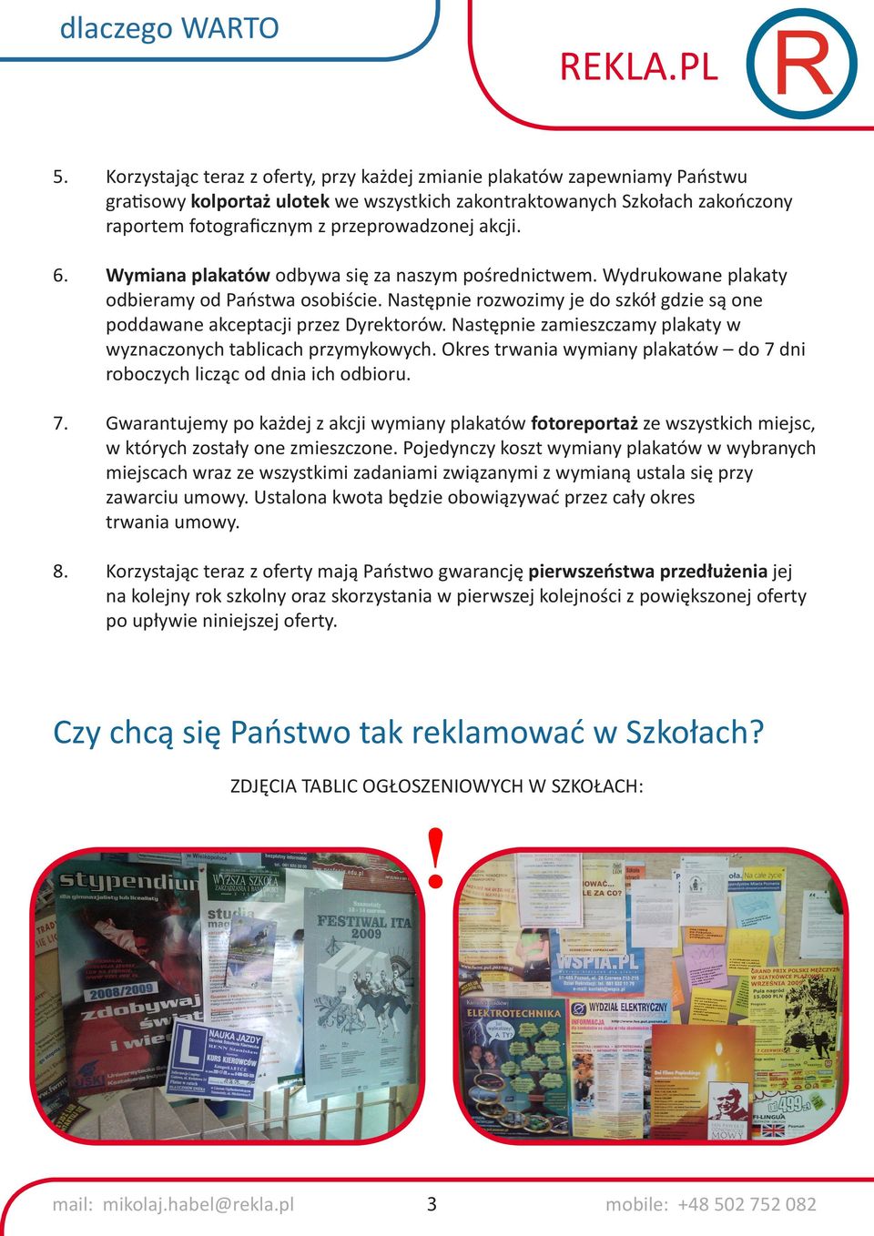 akcji. 6. Wymiana plakatów odbywa się za naszym pośrednictwem. Wydrukowane plakaty odbieramy od Państwa osobiście. Następnie rozwozimy je do szkół gdzie są one poddawane akceptacji przez Dyrektorów.