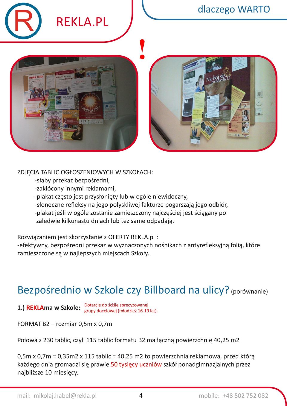 Rozwiązaniem jest skorzystanie z OFERTY REKLA.pl : -efektywny, bezpośredni przekaz w wyznaczonych nośnikach z antyrefleksyjną folią, które zamieszczone są w najlepszych miejscach Szkoły.