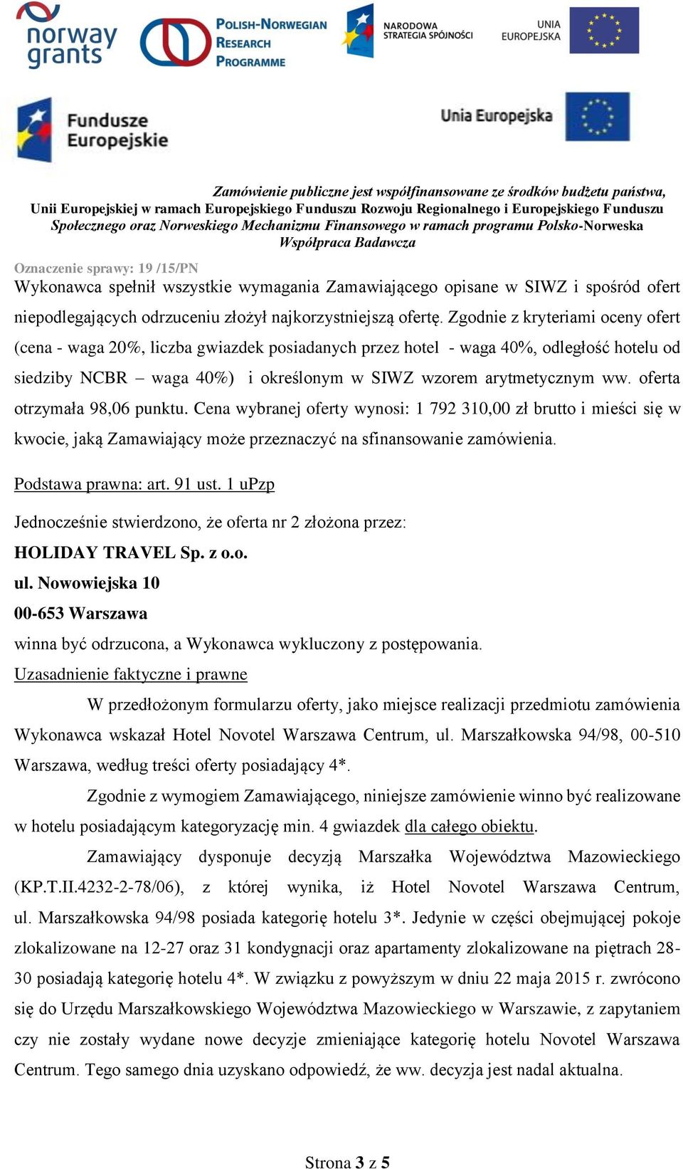 oferta otrzymała 98,06 punktu. Cena wybranej oferty wynosi: 1 792 310,00 zł brutto i mieści się w kwocie, jaką Zamawiający może przeznaczyć na sfinansowanie zamówienia. Podstawa prawna: art. 91 ust.