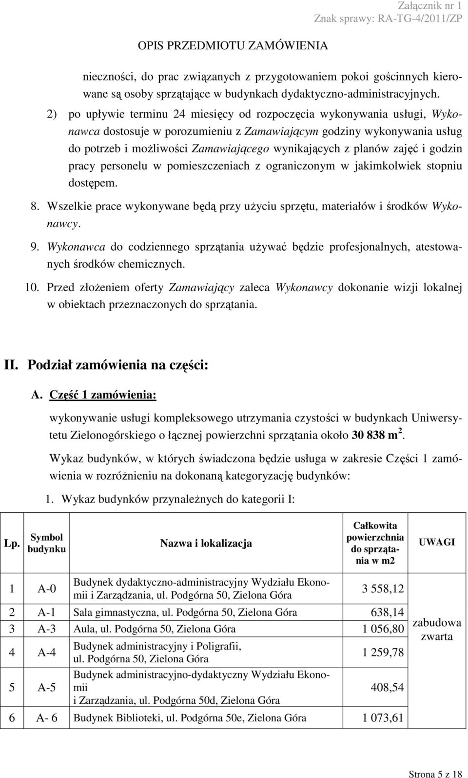 planów zajęć i godzin pracy personelu w pomieszczeniach z ograniczonym w jakimkolwiek stopniu dostępem. 8. Wszelkie prace wykonywane będą przy uŝyciu sprzętu, materiałów i środków Wykonawcy. 9.