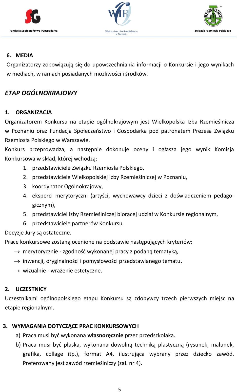 w Warszawie. Konkurs przeprowadza, a następnie dokonuje oceny i ogłasza jego wynik Komisja Konkursowa w skład, której wchodzą: 1. przedstawiciele Związku Rzemiosła Polskiego, 2.