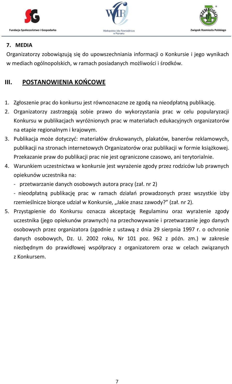 Organizatorzy zastrzegają sobie prawo do wykorzystania prac w celu popularyzacji Konkursu w publikacjach wyróżnionych prac w materiałach edukacyjnych organizatorów na etapie regionalnym i krajowym. 3.