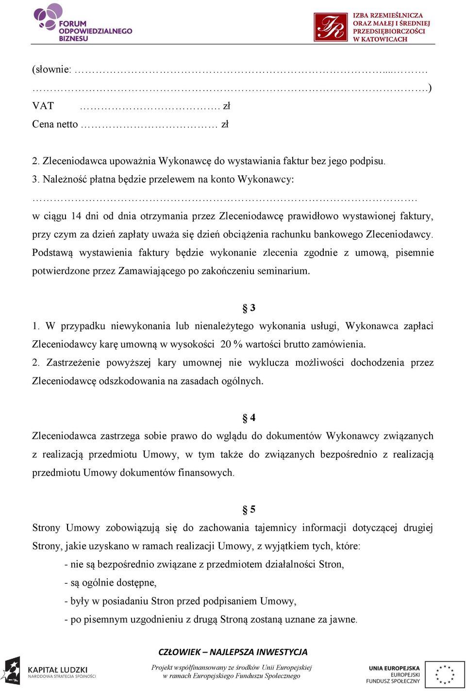 Podstawą wystawienia faktury będzie wykonanie zlecenia zgodnie z umową, pisemnie potwierdzone przez Zamawiającego po zakończeniu seminarium. 3 1.