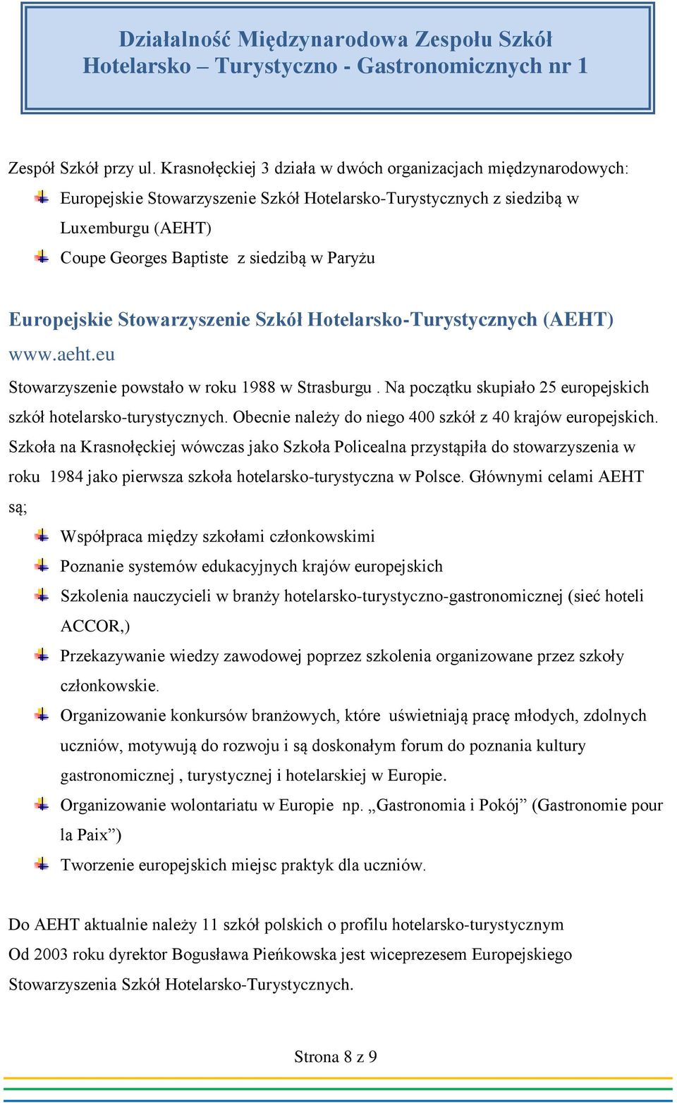 Europejskie Stowarzyszenie Szkół Hotelarsko-Turystycznych (AEHT) www.aeht.eu Stowarzyszenie powstało w roku 1988 w Strasburgu. Na początku skupiało 25 europejskich szkół hotelarsko-turystycznych.