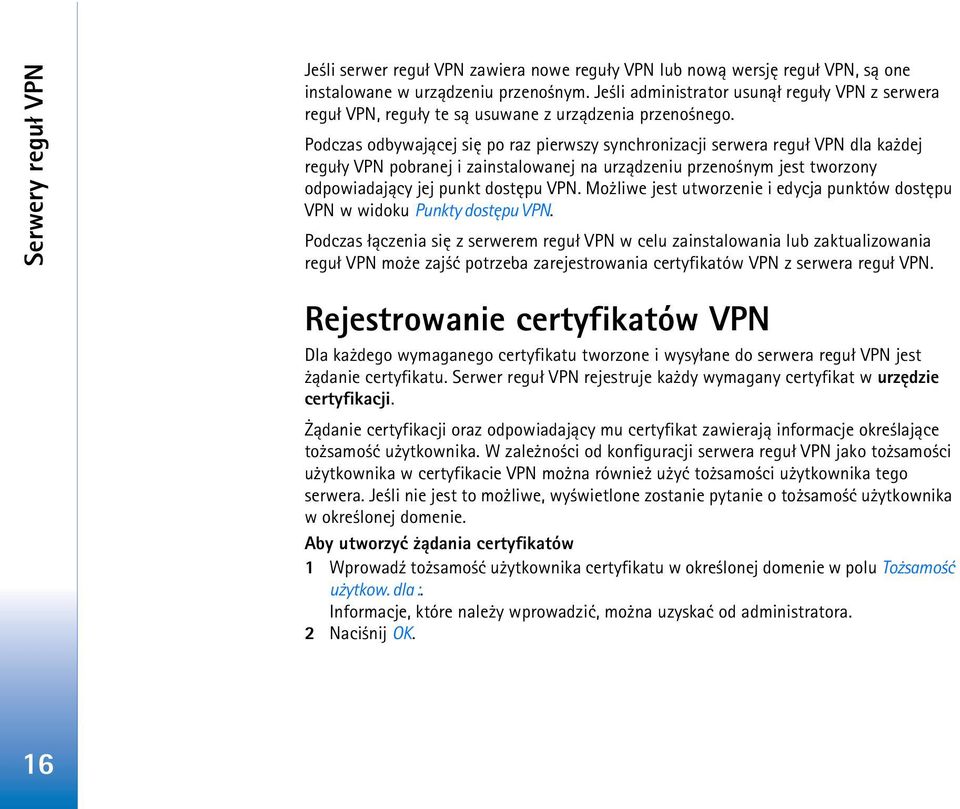 Podczas odbywaj±cej siê po raz pierwszy synchronizacji serwera regu³ VPN dla ka dej regu³y VPN pobranej i zainstalowanej na urz±dzeniu przeno nym jest tworzony odpowiadaj±cy jej punkt dostêpu VPN.