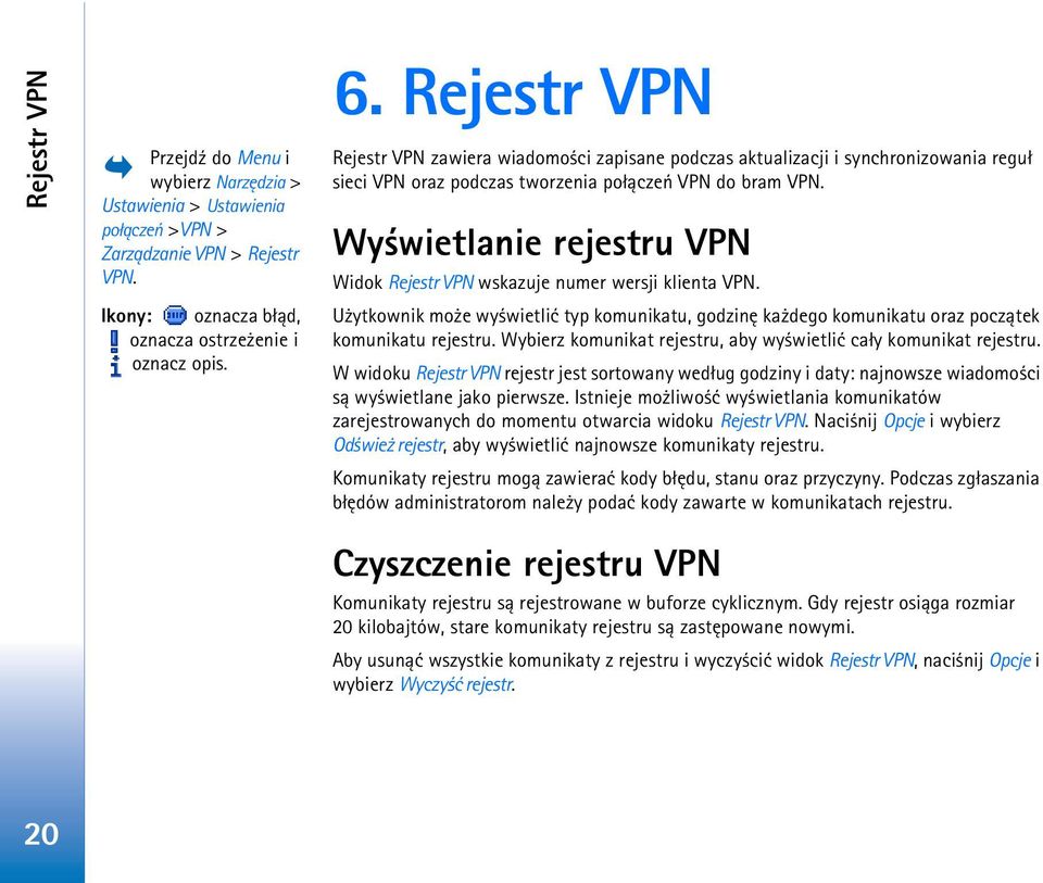 Wy wietlanie rejestru VPN Widok Rejestr VPN wskazuje numer wersji klienta VPN. U ytkownik mo e wy wietliæ typ komunikatu, godzinê ka dego komunikatu oraz pocz±tek komunikatu rejestru.