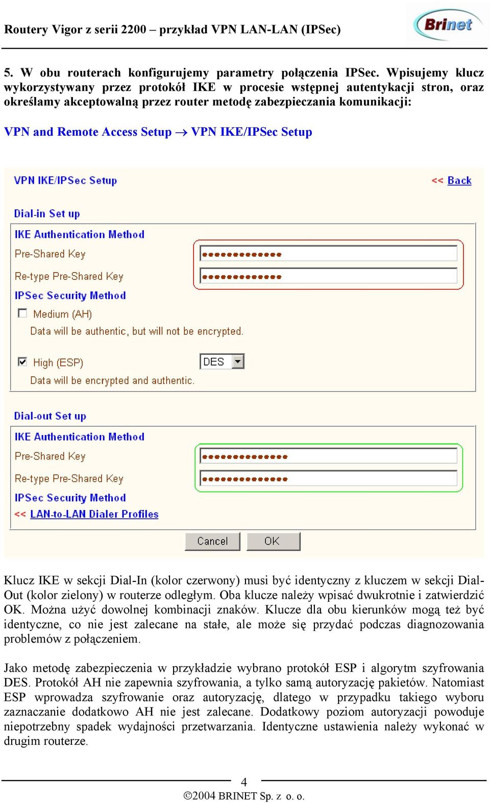 IKE/IPSec Setup Klucz IKE w sekcji Dial-In (kolor czerwony) musi być identyczny z kluczem w sekcji Dial- Out (kolor zielony) w routerze odległym. Oba klucze należy wpisać dwukrotnie i zatwierdzić OK.