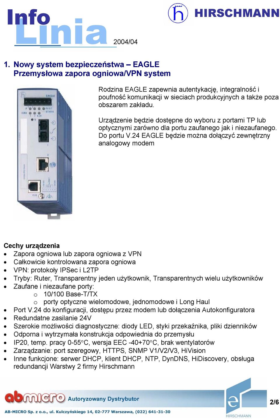 24 EAGLE będzie można dołączyć zewnętrzny analogowy modem Cechy urządzenia Zapora ogniowa lub zapora ogniowa z VPN Całkowicie kontrolowana zapora ogniowa VPN: protokoły IPSec i L2TP Tryby: Ruter,