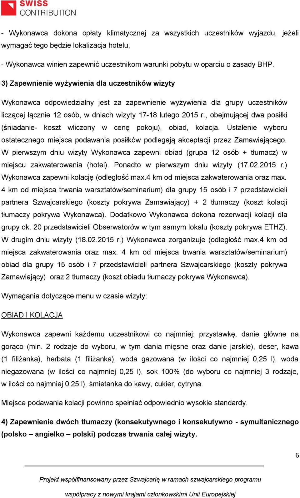 , obejmującej dwa posiłki (śniadanie- koszt wliczony w cenę pokoju), obiad, kolacja. Ustalenie wyboru ostatecznego miejsca podawania posiłków podlegają akceptacji przez Zamawiającego.