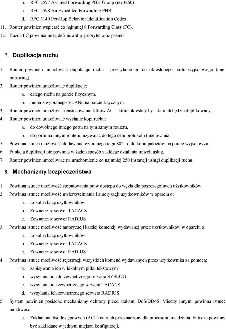 Router powinien umożliwiać duplikacje ruchu i przesyłanie go do określonego portu wyjściowego (ang. mirroring). 2. Router powinien umożliwiać duplikacje: a. całego ruchu na porcie fizycznym, b.